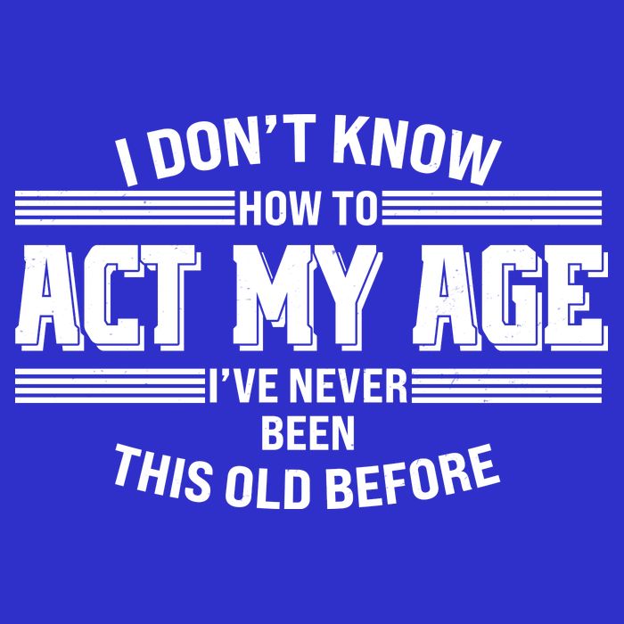 Funny I Dont Know How To Act My Age Ive Never Been This Old Before Mousepad