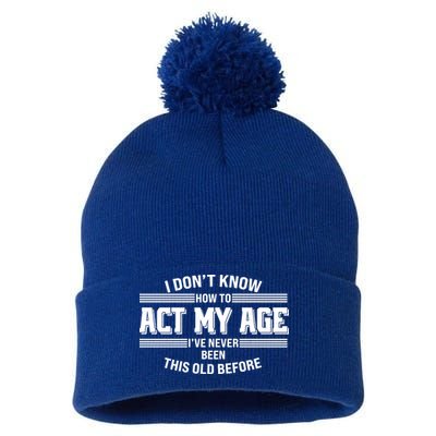 Funny I Dont Know How To Act My Age Ive Never Been This Old Before Pom Pom 12in Knit Beanie
