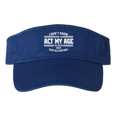 Funny I Dont Know How To Act My Age Ive Never Been This Old Before Visor