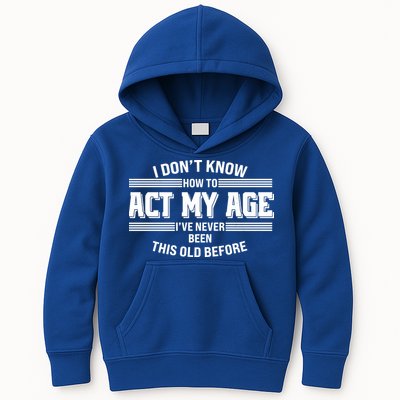 Funny I Dont Know How To Act My Age Ive Never Been This Old Before Kids Hoodie
