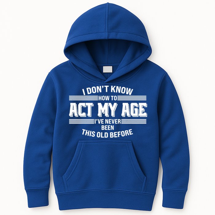 Funny I Dont Know How To Act My Age Ive Never Been This Old Before Kids Hoodie
