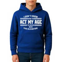 Funny I Dont Know How To Act My Age Ive Never Been This Old Before Kids Hoodie