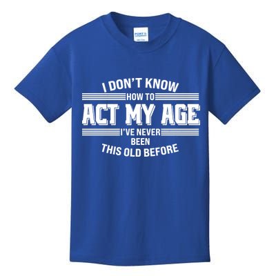 Funny I Dont Know How To Act My Age Ive Never Been This Old Before Kids T-Shirt