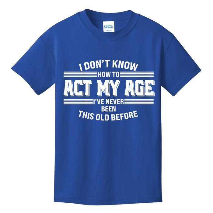 Funny I Dont Know How To Act My Age Ive Never Been This Old Before Kids T-Shirt