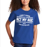 Funny I Dont Know How To Act My Age Ive Never Been This Old Before Kids T-Shirt