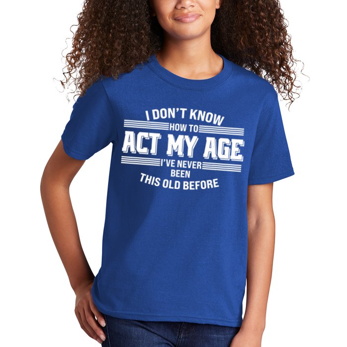 Funny I Dont Know How To Act My Age Ive Never Been This Old Before Kids T-Shirt