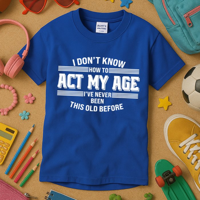 Funny I Dont Know How To Act My Age Ive Never Been This Old Before Kids T-Shirt