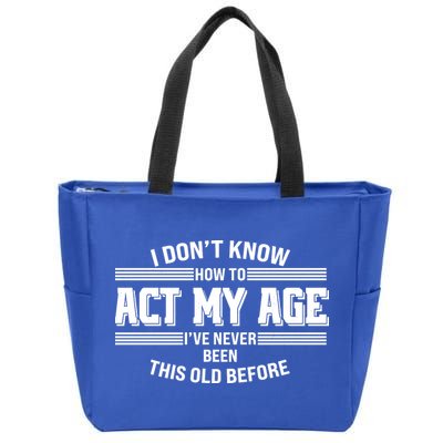 Funny I Dont Know How To Act My Age Ive Never Been This Old Before Zip Tote Bag