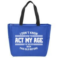 Funny I Dont Know How To Act My Age Ive Never Been This Old Before Zip Tote Bag