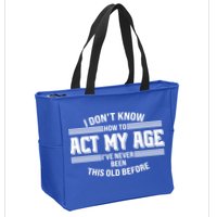 Funny I Dont Know How To Act My Age Ive Never Been This Old Before Zip Tote Bag