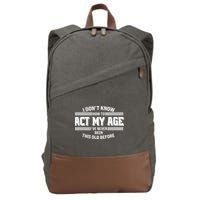 Funny I Dont Know How To Act My Age Ive Never Been This Old Before Cotton Canvas Backpack