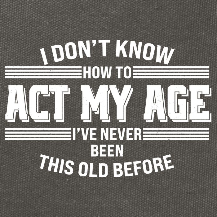 Funny I Dont Know How To Act My Age Ive Never Been This Old Before Cotton Canvas Backpack