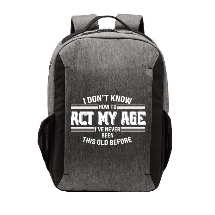 Funny I Dont Know How To Act My Age Ive Never Been This Old Before Vector Backpack
