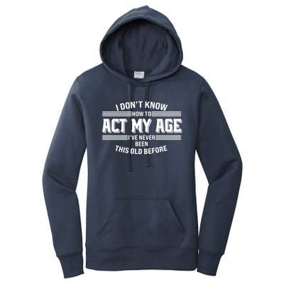 Funny I Dont Know How To Act My Age Ive Never Been This Old Before Women's Pullover Hoodie