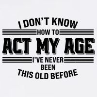 Funny I Dont Know How To Act My Age Ive Never Been This Old Before Garment-Dyed Sweatshirt