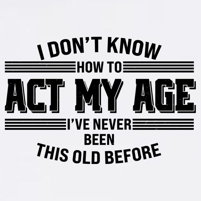 Funny I Dont Know How To Act My Age Ive Never Been This Old Before Garment-Dyed Sweatshirt