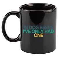 Funny In Dog Beers I've Only Had One 11oz C Handle Ceramic Mug