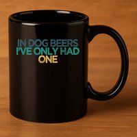 Funny In Dog Beers I've Only Had One 11oz C Handle Ceramic Mug