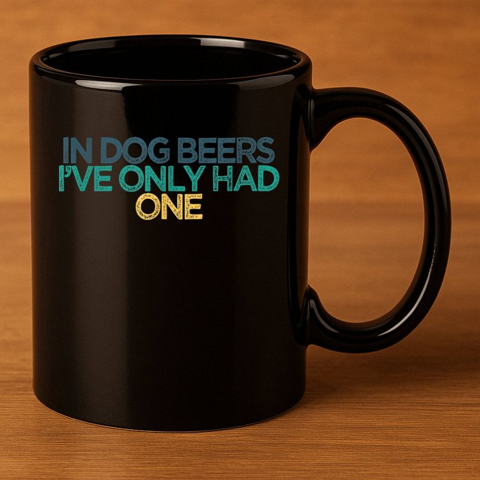 Funny In Dog Beers I've Only Had One 11oz C Handle Ceramic Mug