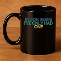 Funny In Dog Beers I've Only Had One 11oz C Handle Ceramic Mug