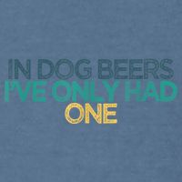 Funny In Dog Beers I've Only Had One Garment-Dyed Sweatshirt