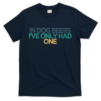 Funny In Dog Beers I've Only Had One T-Shirt