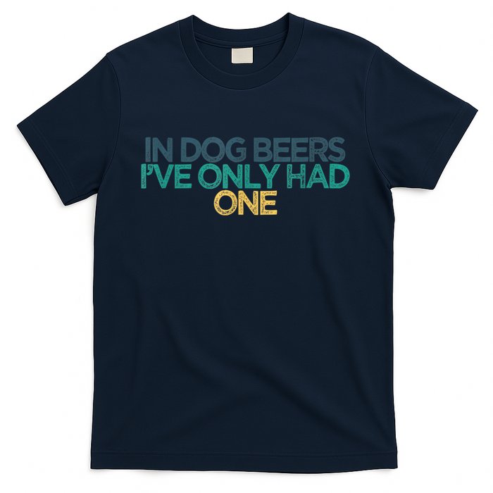 Funny In Dog Beers I've Only Had One T-Shirt