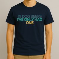 Funny In Dog Beers I've Only Had One T-Shirt