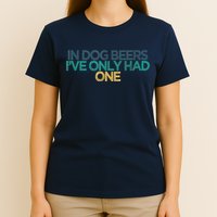 Funny In Dog Beers I've Only Had One T-Shirt