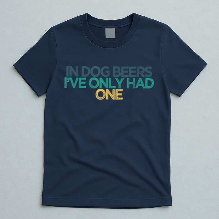 Funny In Dog Beers I've Only Had One T-Shirt
