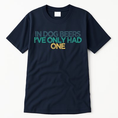 Funny In Dog Beers I've Only Had One Tall T-Shirt
