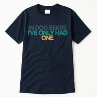 Funny In Dog Beers I've Only Had One Tall T-Shirt