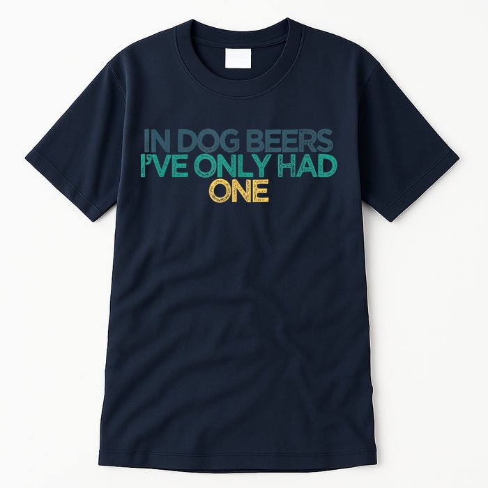 Funny In Dog Beers I've Only Had One Tall T-Shirt
