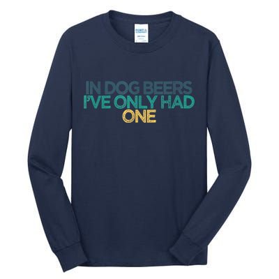 Funny In Dog Beers I've Only Had One Tall Long Sleeve T-Shirt