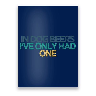 Funny In Dog Beers I've Only Had One Poster