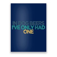 Funny In Dog Beers I've Only Had One Poster