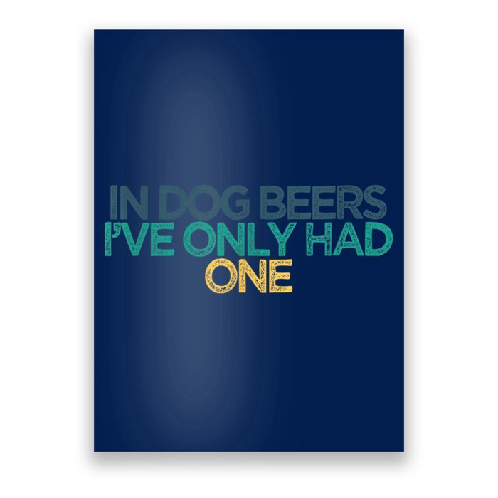 Funny In Dog Beers I've Only Had One Poster