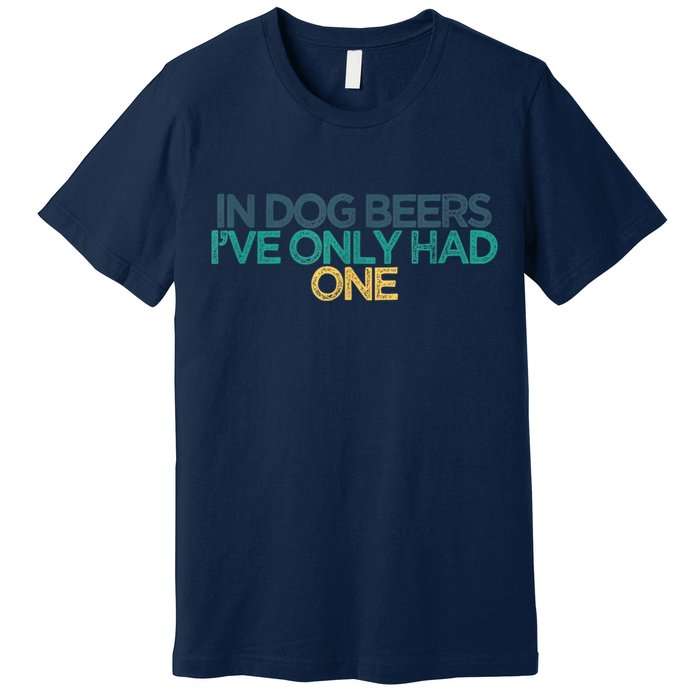 Funny In Dog Beers I've Only Had One Premium T-Shirt