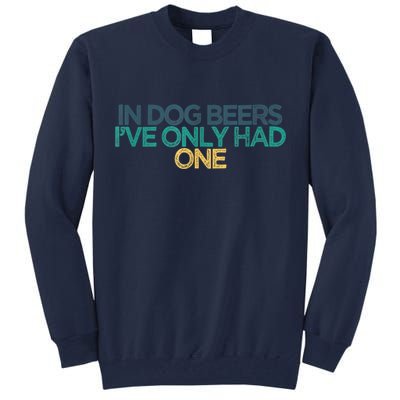 Funny In Dog Beers I've Only Had One Tall Sweatshirt