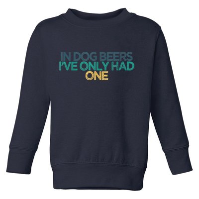 Funny In Dog Beers I've Only Had One Toddler Sweatshirt