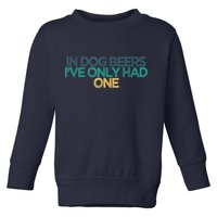 Funny In Dog Beers I've Only Had One Toddler Sweatshirt