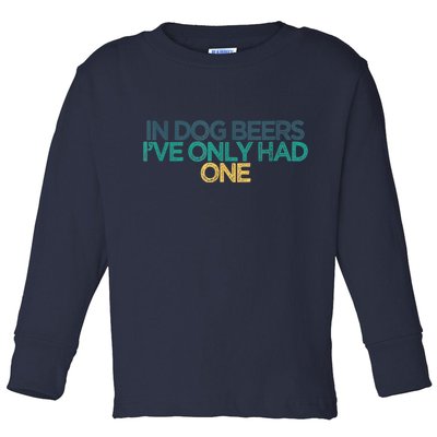 Funny In Dog Beers I've Only Had One Toddler Long Sleeve Shirt