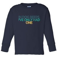 Funny In Dog Beers I've Only Had One Toddler Long Sleeve Shirt