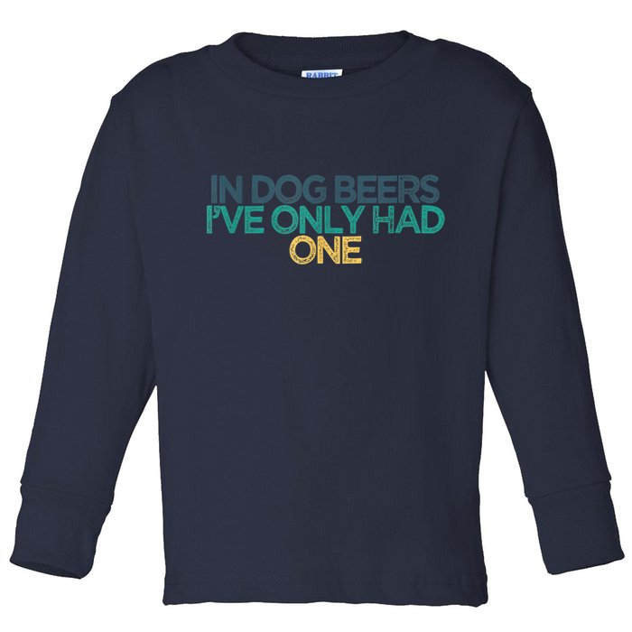 Funny In Dog Beers I've Only Had One Toddler Long Sleeve Shirt