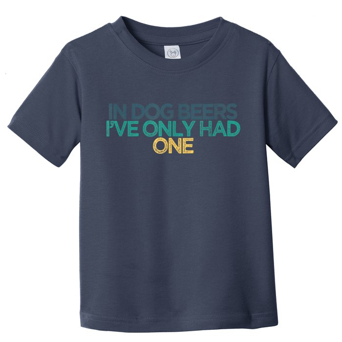 Funny In Dog Beers I've Only Had One Toddler T-Shirt