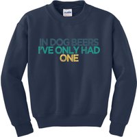 Funny In Dog Beers I've Only Had One Kids Sweatshirt