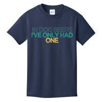 Funny In Dog Beers I've Only Had One Kids T-Shirt