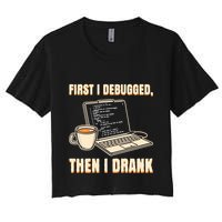 First I Debugged Then Coffee Programmer Software Developer Gift Women's Crop Top Tee