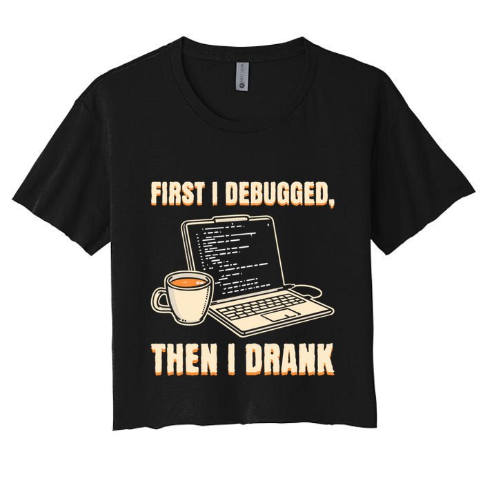 First I Debugged Then Coffee Programmer Software Developer Gift Women's Crop Top Tee
