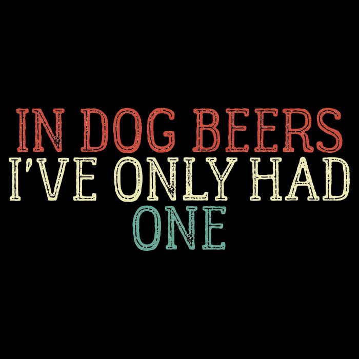 Funny In Dog Beers Ive Only Had One Doggie Tank